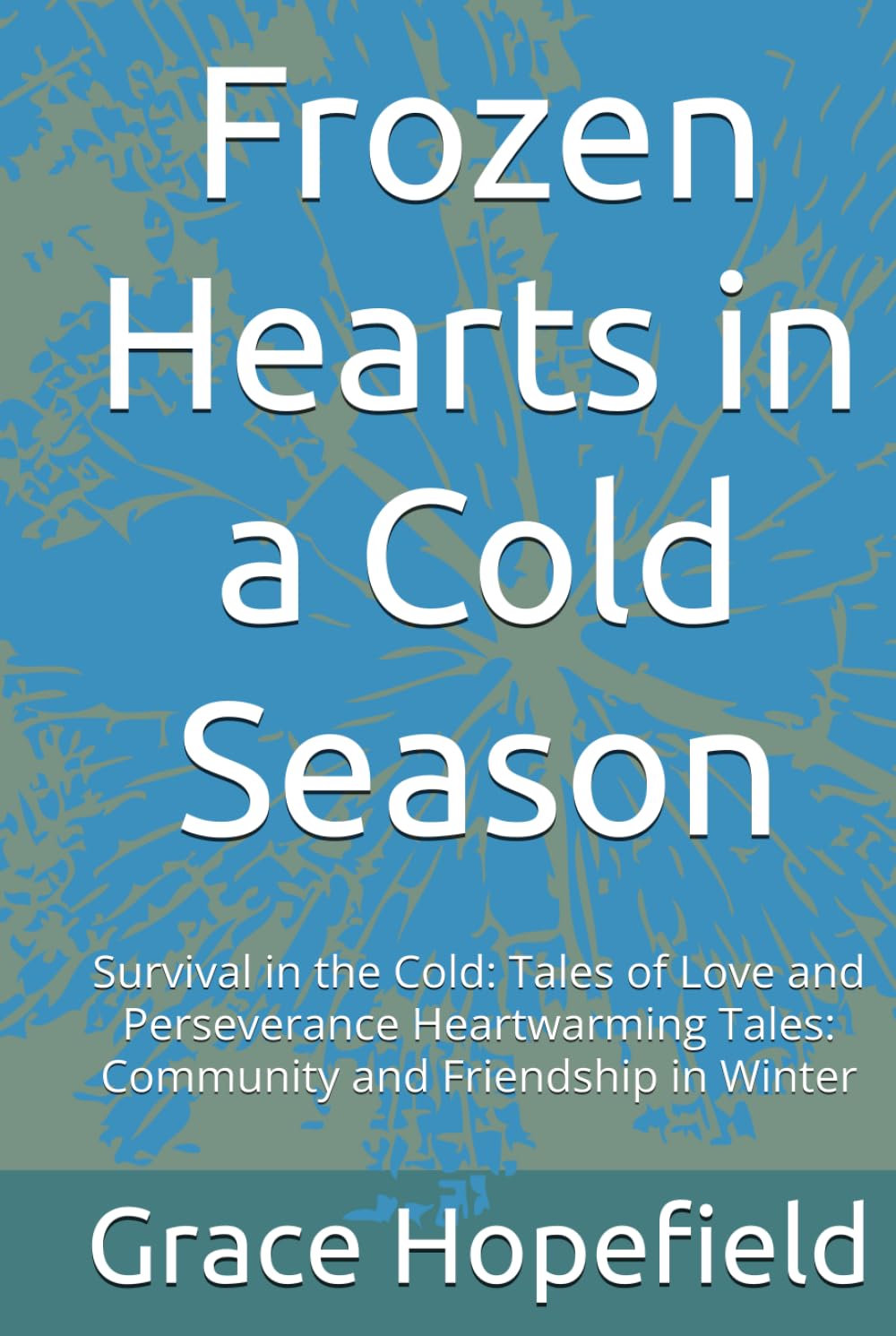 Frozen Hearts in a Cold Season: Survival in the Cold: Tales of Love and Perseverance Heartwarming Tales: Community and Friendship in Winter (The Winter We Shared)