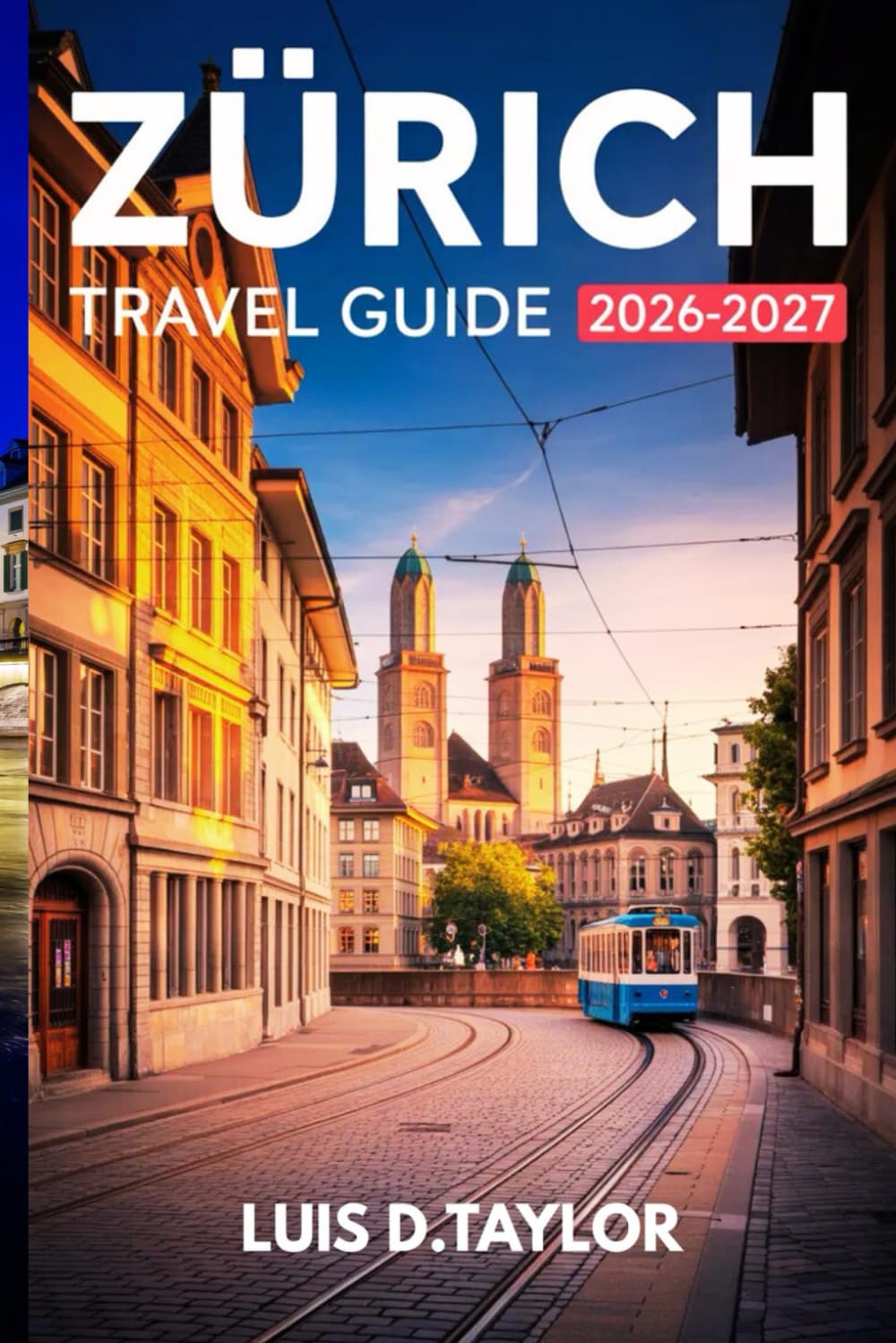 Zurich Travel Guide 2026-2027: Detailed Itineraries, Hidden Gems, Insider Secrets, and Local Tips for Exploring Switzerland’s Largest City