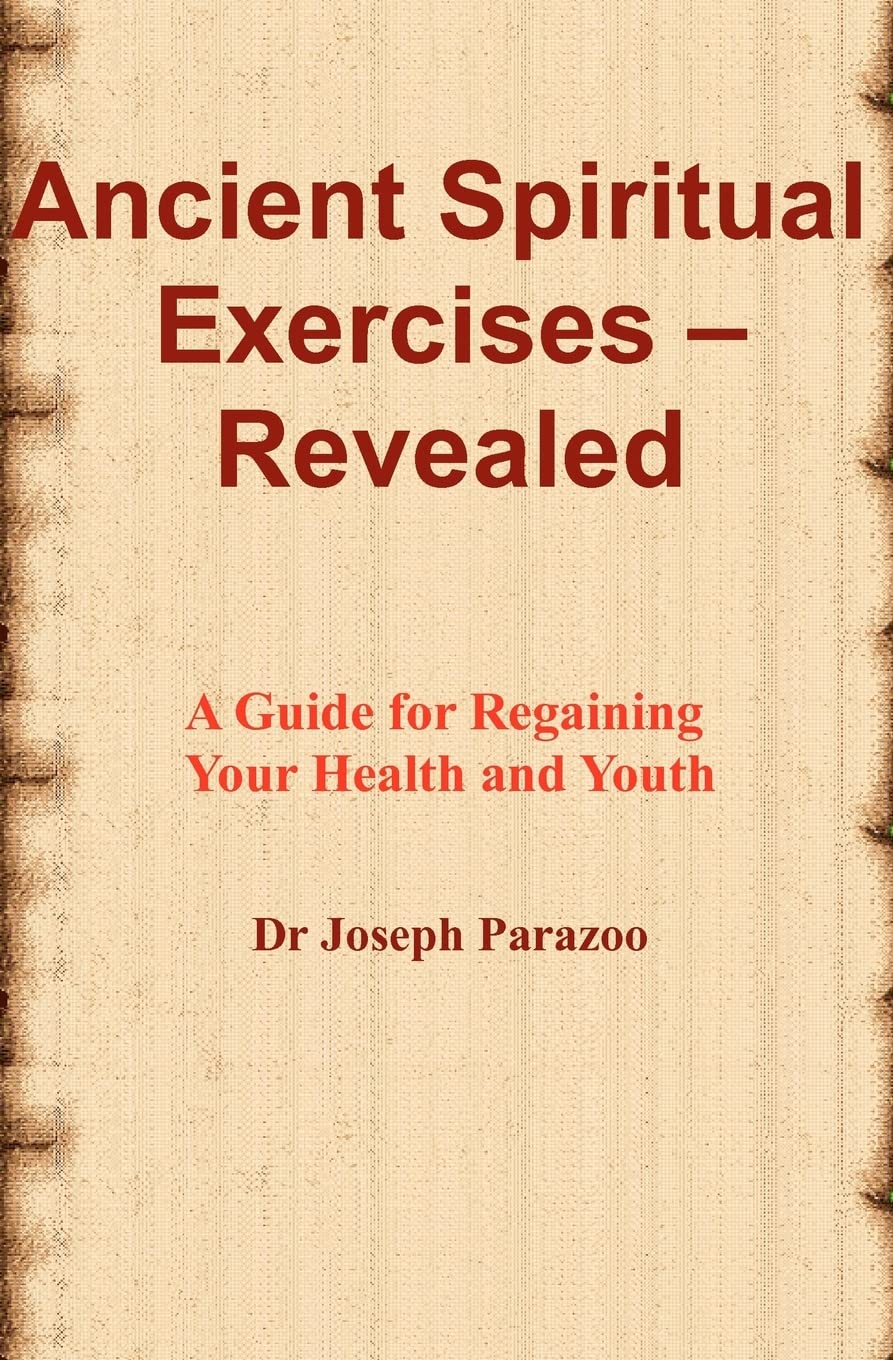 Ancient Spiritual Exercises - Revealed: A Guide For Regaining Your Health And Youth