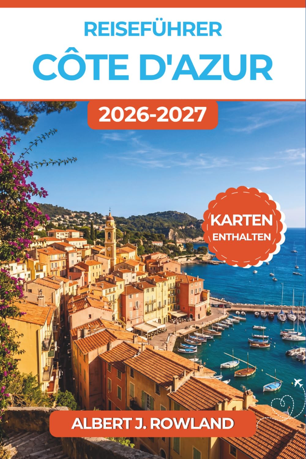 Reiseführer Côte d'Azur 2026-2027 (VOLLFARBE): Entdecken Sie Monaco, Nizza, Cannes, Saint-Tropez und Bergdörfer mit detaillierten Karten, praktischen Reiserouten und cleveren Spartipps