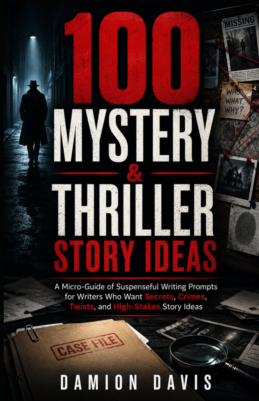 100 Mystery & Thriller Story Ideas: A Micro-Guide of Suspenseful Writing Prompts for Writers Who Want Secrets, Crimes, Twists, and High-Stakes Story Ideas (Damion Davis Writing Micro-Guides)
