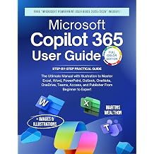 MICROSOFT COPILOT 365 USER GUIDE The Ultimate Manual with Illustration to Master Excel, Word, PowerPoint, Outlook, OneNote, OneDrive, Teams, Access, and Publisher From Beginner to Expert