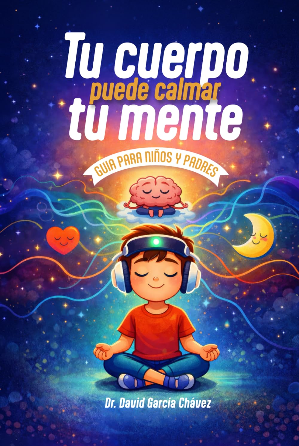 Tú cuerpo puede calmar tú mente: Guía para niños y padres