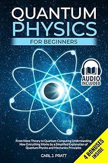 Quantum Physics for Beginners: From Wave Theory to Quantum Computing. Understanding How Everything Works by a Simplified E...