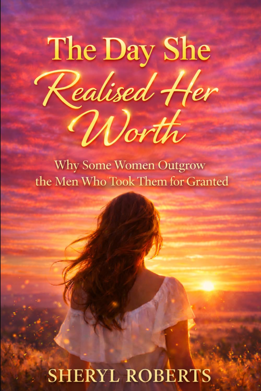 The Day She Realised Her Worth: Why Some Women Outgrow the Men Who Took Them for Granted (The Toxic Relationship Series)