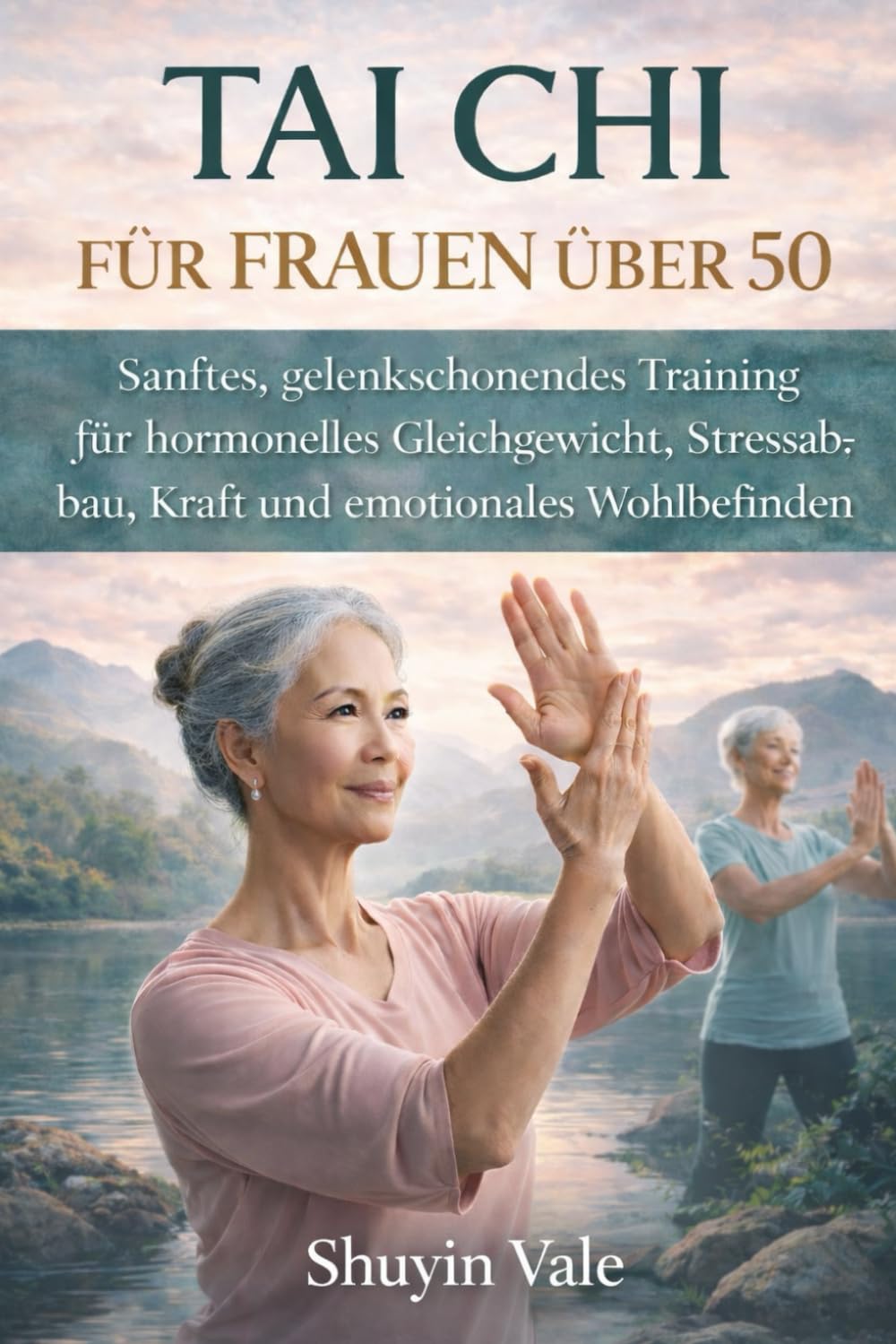 TAI CHI FÜR FRAUEN ÜBER 50: Sanftes, gelenkschonendes Training für hormonelles Gleichgewicht, Stressabbau, Kraft und emotionales Wohlbefinden