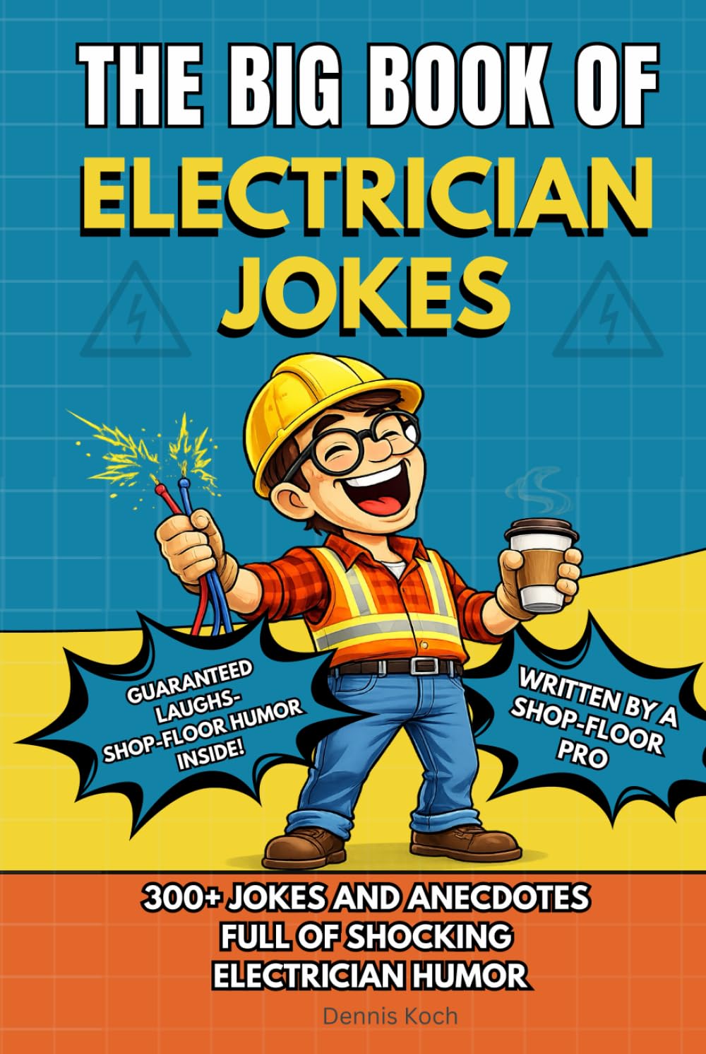 THE BIG BOOK OF ELECTRICIAN JOKES: 300+ Electrician Jokes, Humor, Job Site Stories, and Apprentice Anecdotes Every Electrician Will Relate To (The Big Book of Technical Jokes)