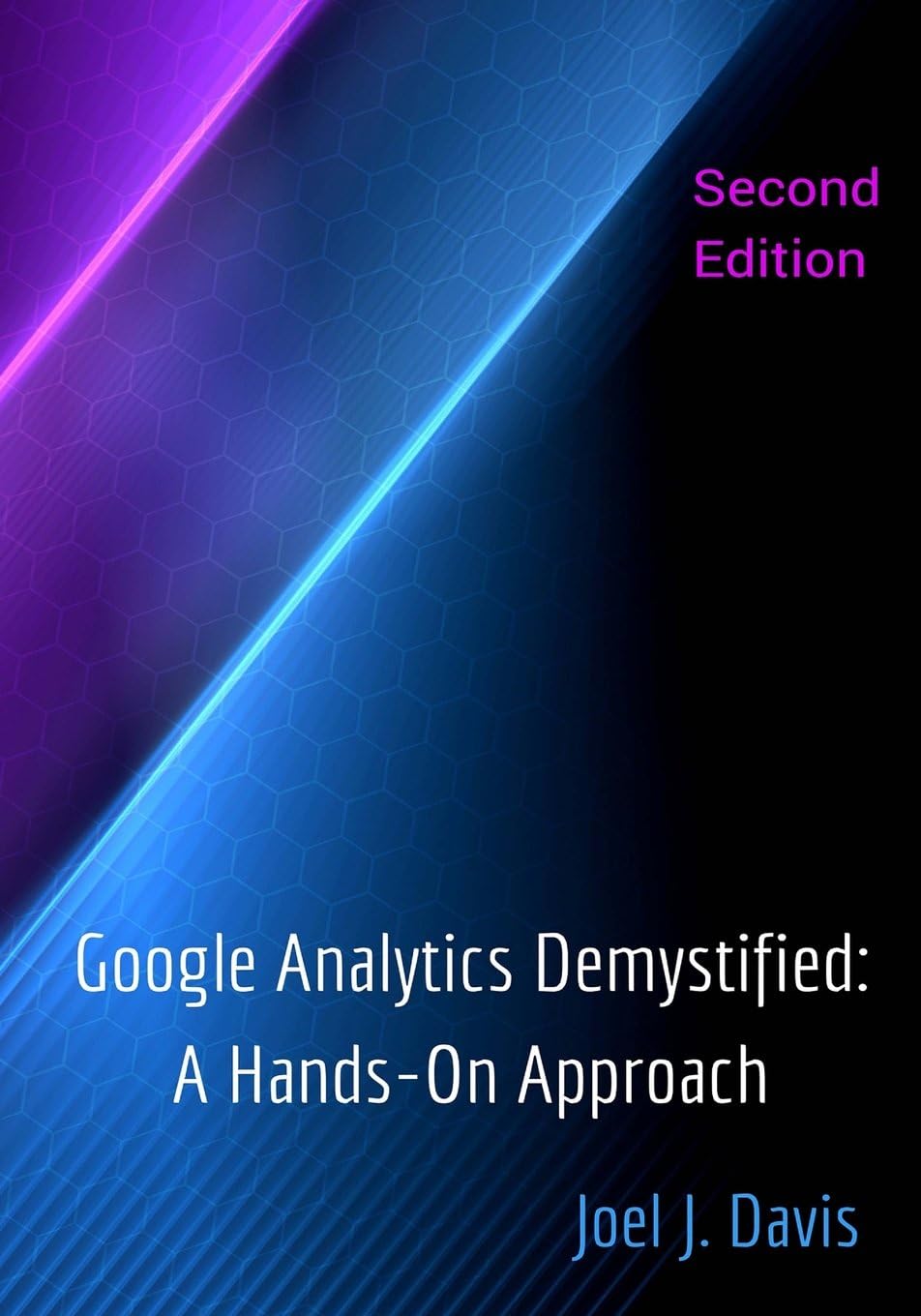 Google Analytics Demystified: A Hands-On Approach (Second Edition)