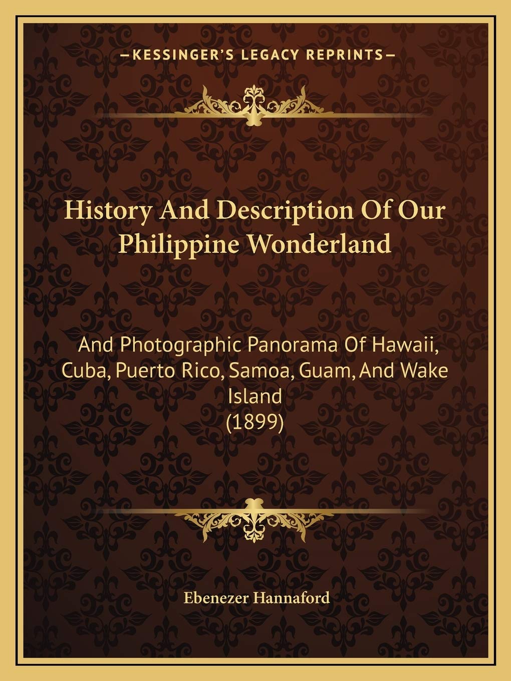 History And Description Of Our Philippine Wonderland: And Photographic Panorama Of Hawaii, Cuba, Puerto Rico, Samoa, Guam, And Wake Island (1899)