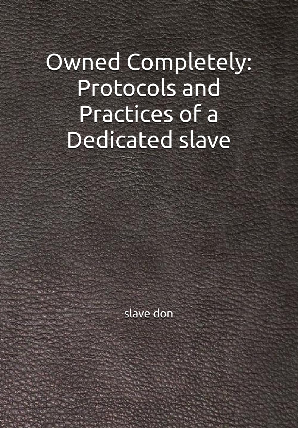 Owned Completely: Protocols and Practices of a Dedicated slave