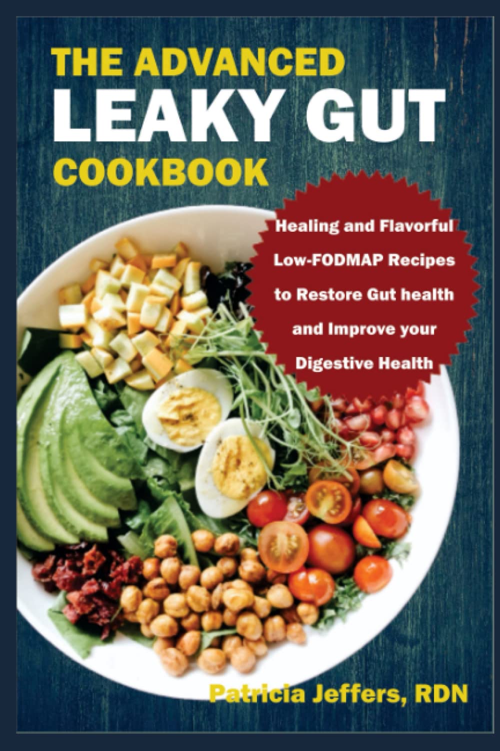 THE ADVANCED LEAKY GUT COOKBOOK: Healing and Flavorful Low-FODMAP Recipes to Restore Gut Health and Improve Your Digestive Health