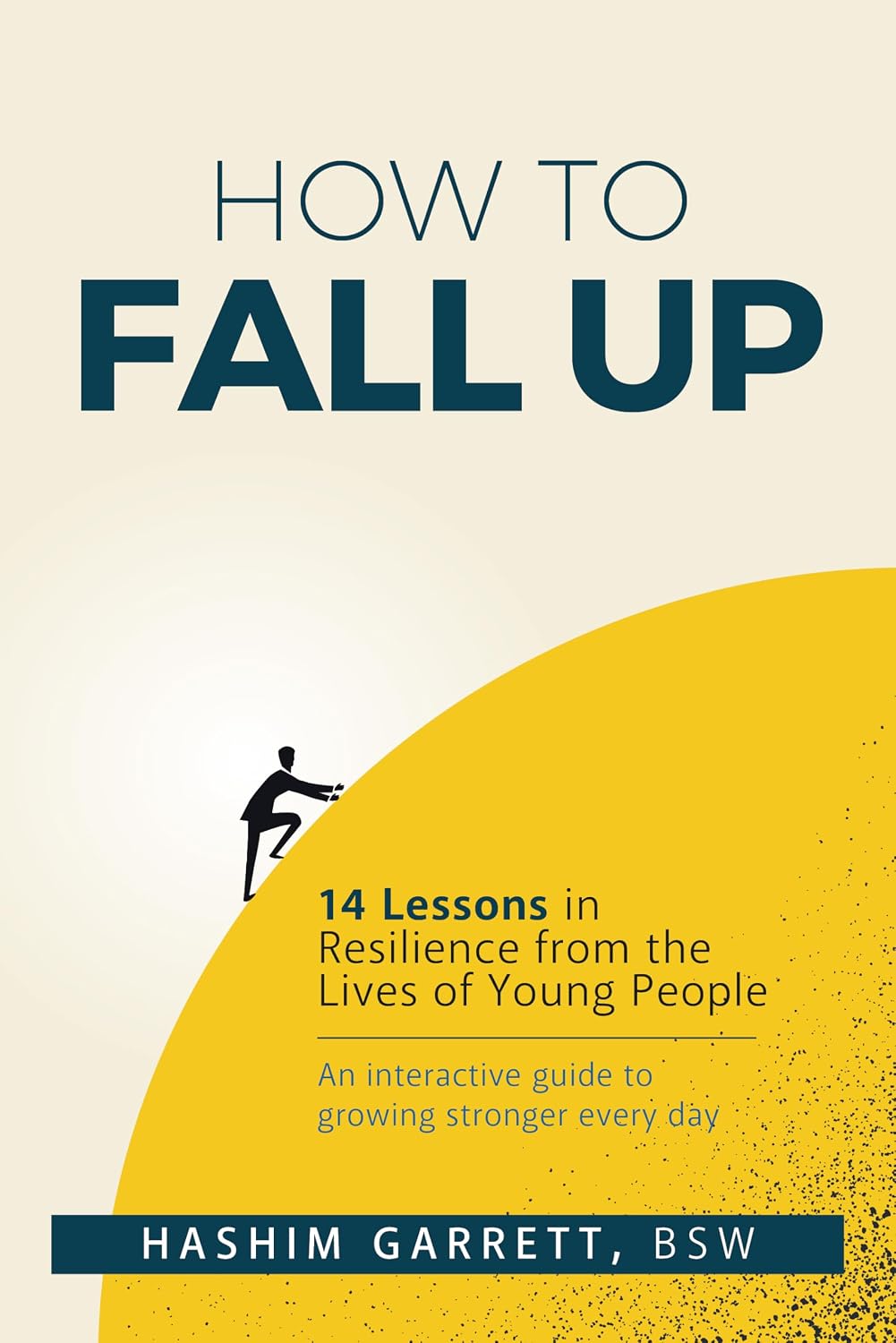 How to Fall Up: 14 Lessons in Resilience from the Lives of Young People