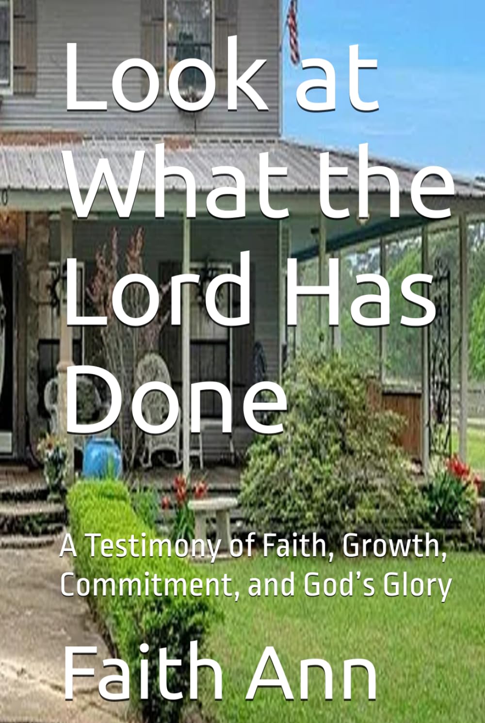 Look at What the Lord Has Done: A Testimony of Faith, Growth, Commitment, and God’s Glory