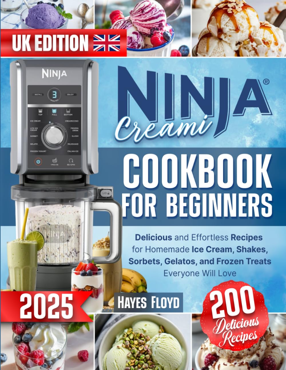 Ninja Creami Cookbook for Beginners UK: 200 Delicious and Effortless Recipes for Homemade Ice Cream, Shakes, Sorbets, Gelatos, and Frozen Treats Everyone Will Love