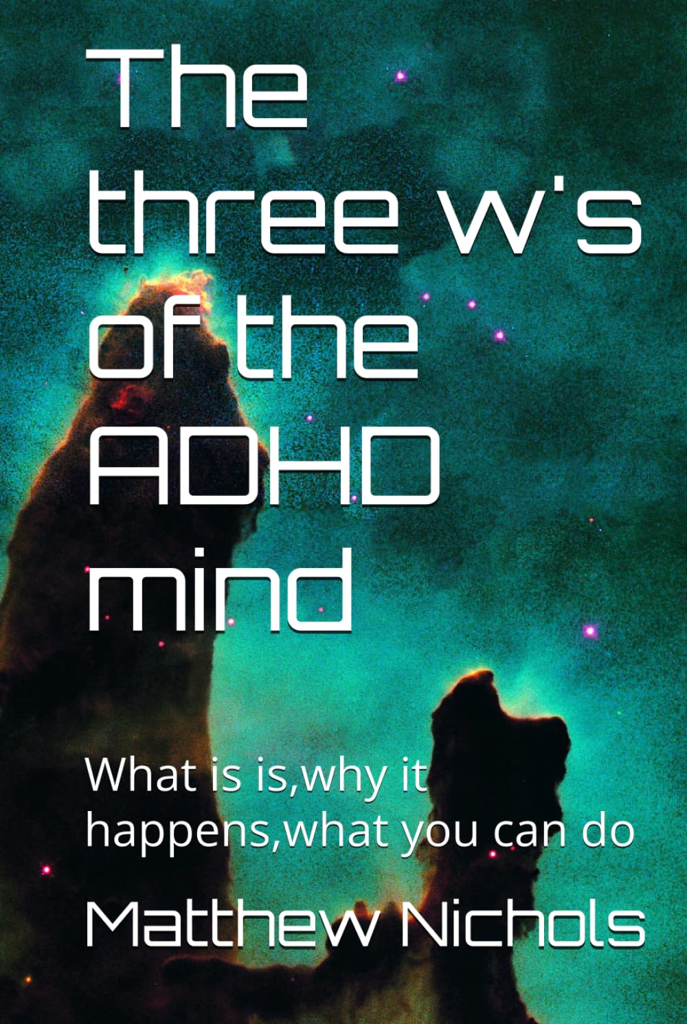 The three w's of the ADHD mind: What is is,why it happens,what you can do (The rabbit hole that is ADHD)