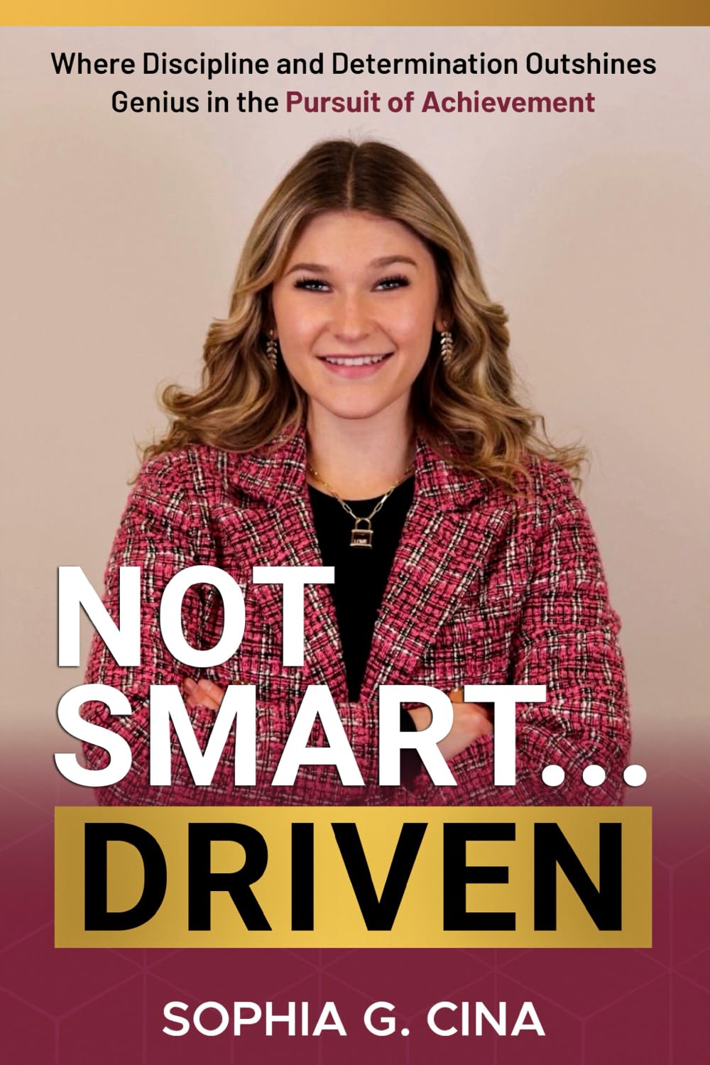Not Smart, Driven: Where Discipline and Determination Outshines Genius in the Pursuit of Achievement