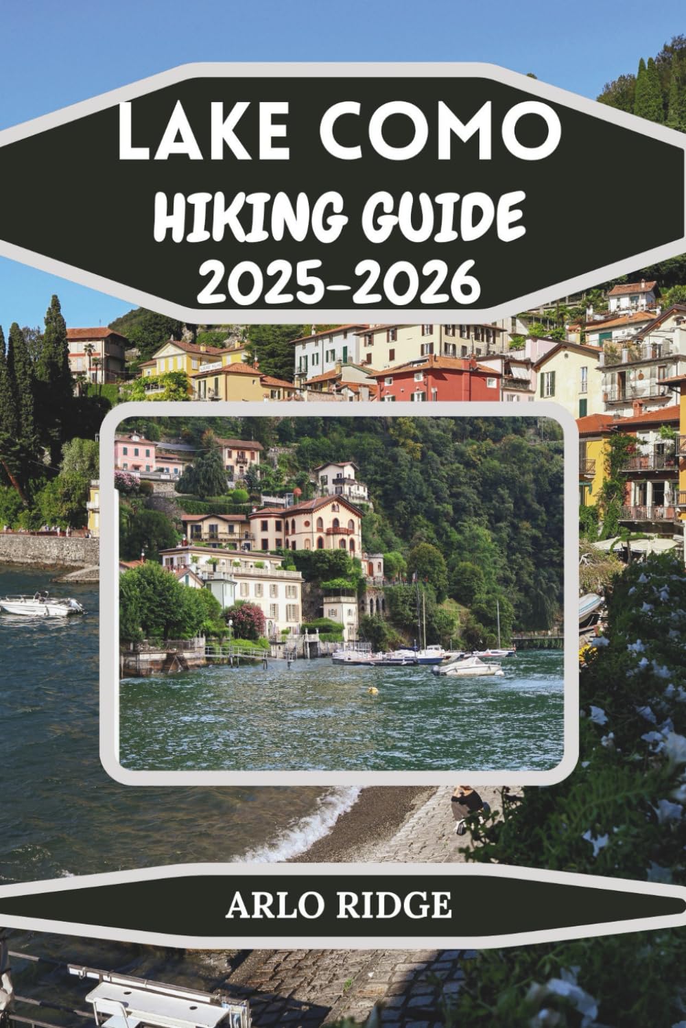 LAKE COMO HIKING GUIDE 2025-2026: Explore the Best Trails, Villages, and Mountain Views in Northern Italy-A Complete Travel Companion to Italy’s Most