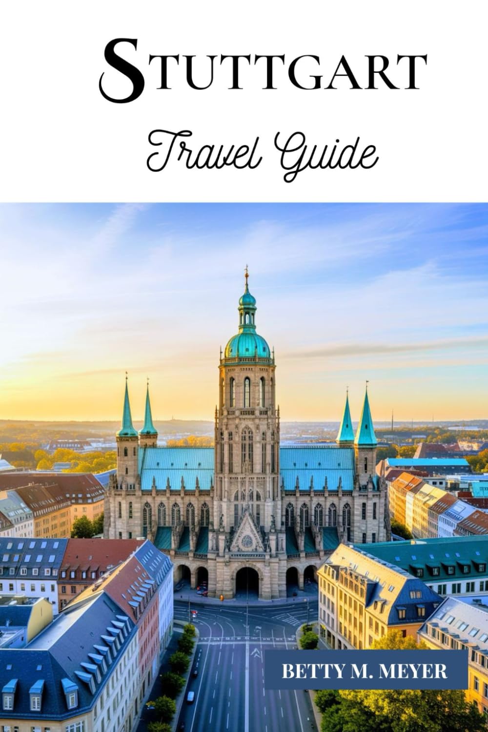 Stuttgart travel guide 2025: Your Essential Guide To Experiencing Stuttgart The Heart Of Swabia (Guidebook Travel by Betty M. Meyer)