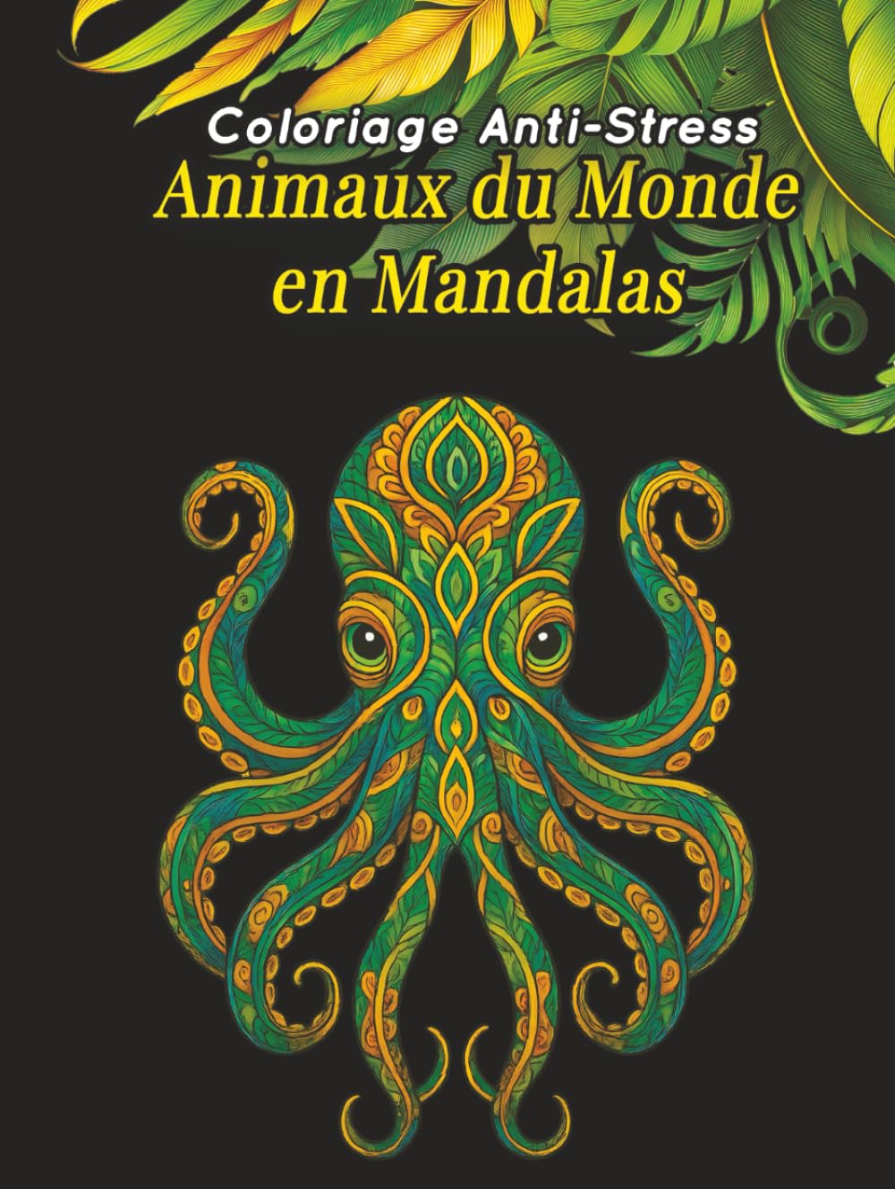 Coloriage Anti-Stress : Animaux du Monde en Mandalas: 100 dessins détaillés à colorier pour adultes et adolescents (10+) – Relaxation, créativité et art-thérapie