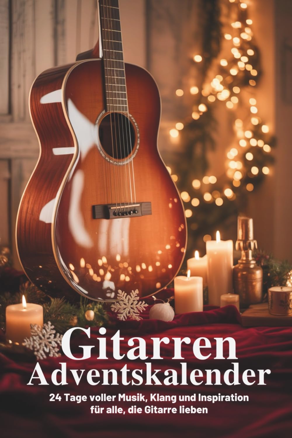 Gitarren Adventskalender: 24 Tage voller Musik, Klang und Inspiration für alle, die Gitarre lieben