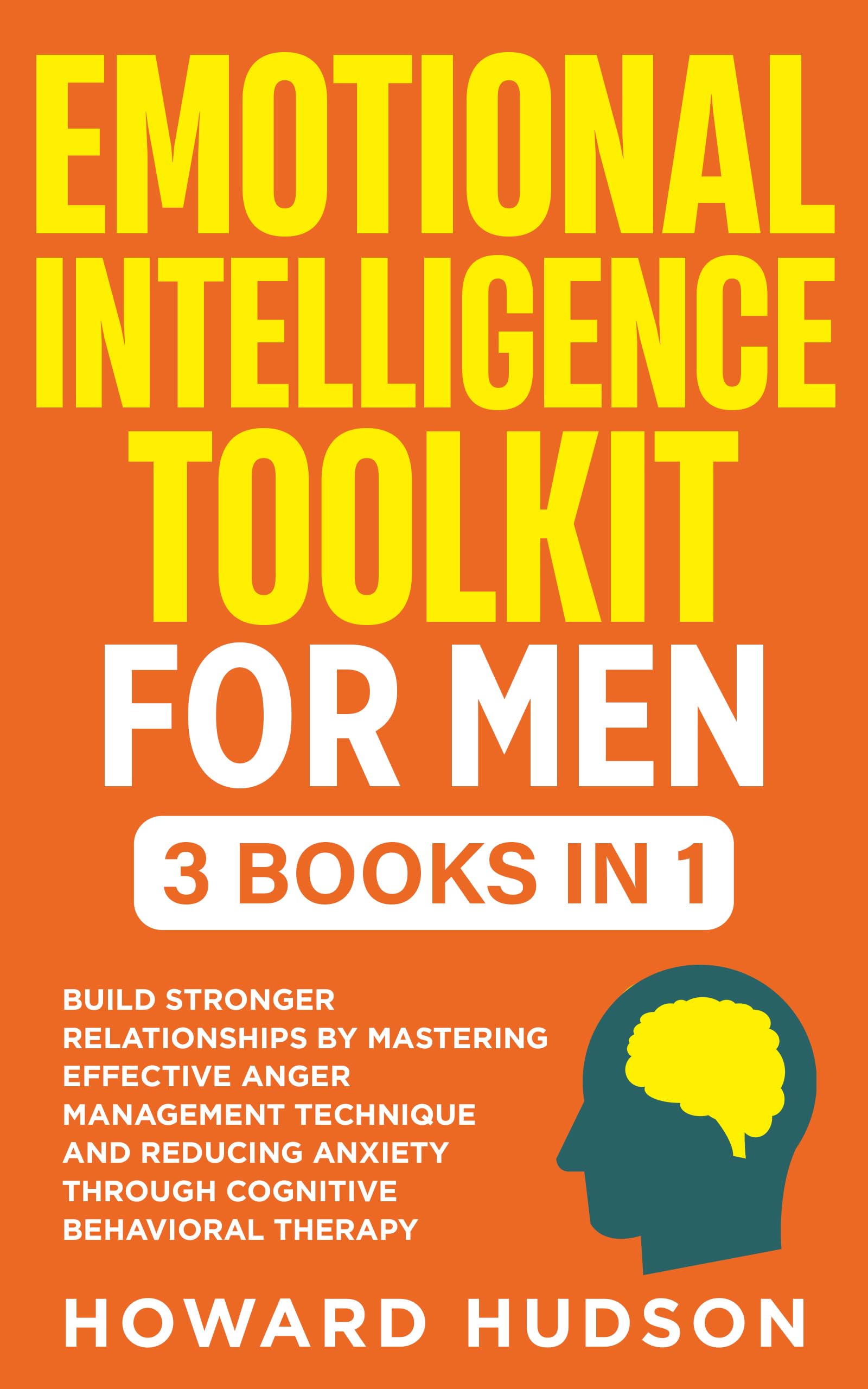 Emotional Intelligence Toolkit For Men: 3 in 1 - Build Stronger Relationships by Mastering Effective Anger Management Techniques and Reducing Anxiety through ... Therapy (Master Your Mind Book 9)