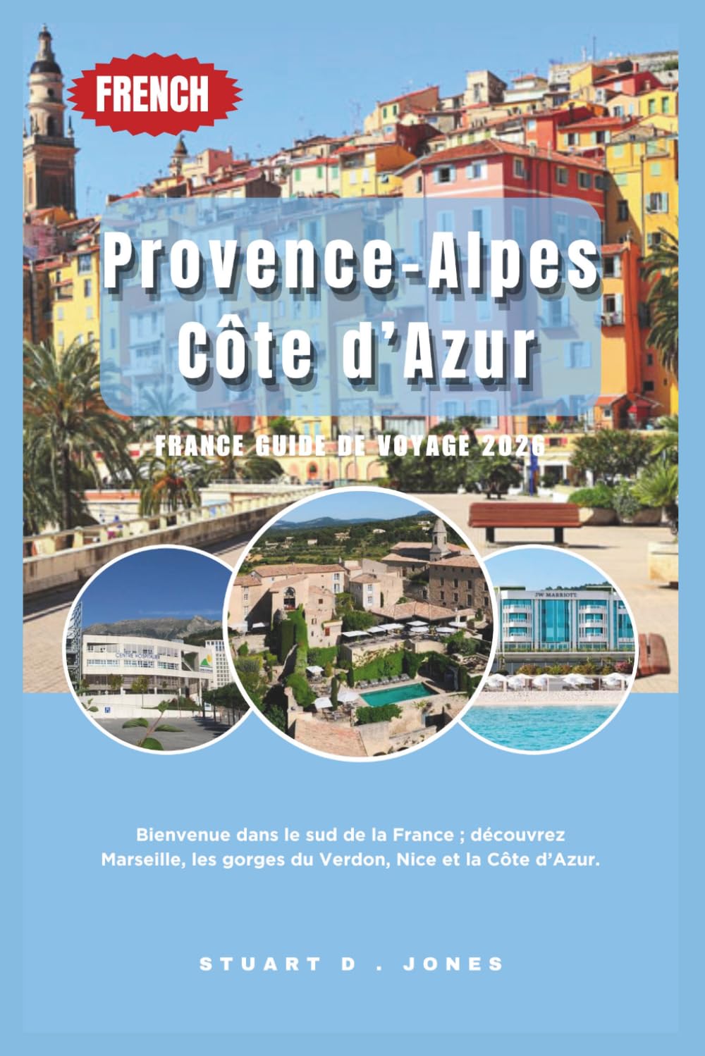 Provence-Alpes-Côte d’Azur, France Guide de voyage 2026: Bienvenue dans le sud de la France ; découvrez Marseille, les gorges du Verdon, Nice et la Côte d’Azur.