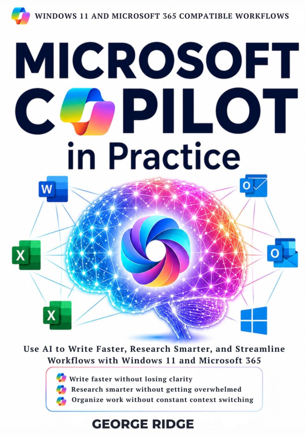 Microsoft Copilot in Practice: Use AI to Write Faster, Research Smarter, and Streamline Workflows with Windows 11 and Microsoft 365
