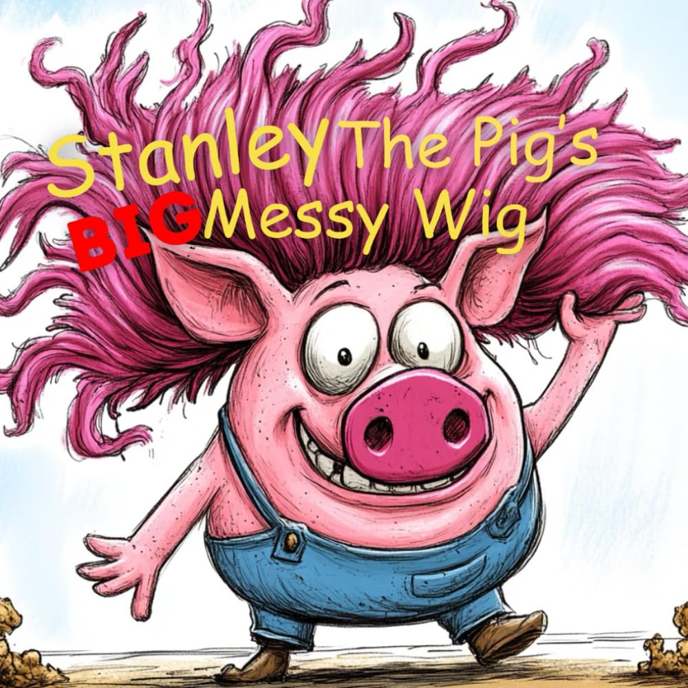 Stanley the Pig's Big, Messy Wig!: A Silly Adventure in Self-Love and Fun!