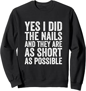 Yes I Did The Nails And They Are As Short As Possible Funny Sweatshirt