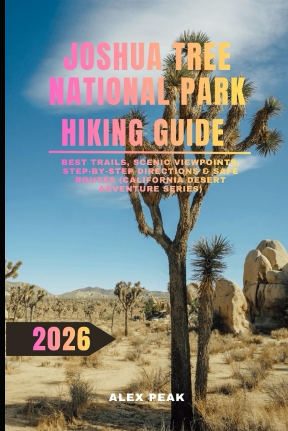 JOSHUA TREE NATIONAL PARK HIKING GUIDE 2026: Best Trails, Scenic Viewpoints, Step-by-Step Directions & Safe Routes (California Desert Adventure Series): 96 (Footsteps in Nature: 2025 Hiker’s Journey)