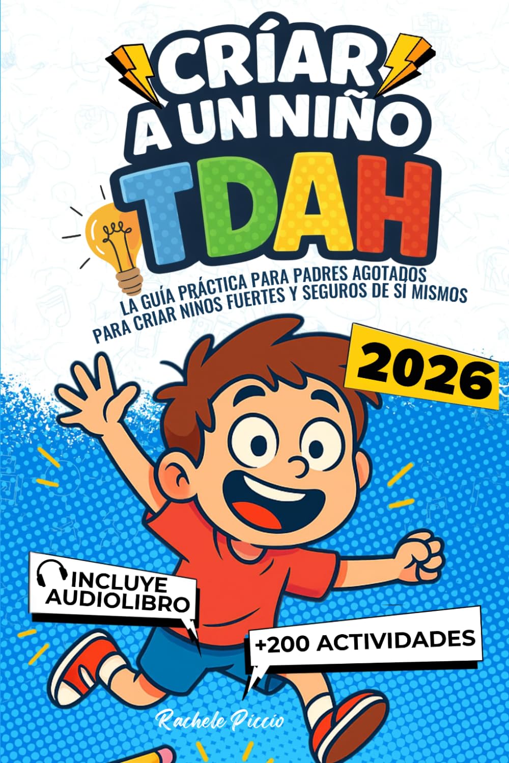 CRÍAR A UN NIÑO CON TDAH: Guía Práctica para Padres +200 Actividades y Herramientas Educativas para Gestionar las Emociones, Mejorar la Concentración y Apoyar su Desarrollo Escolar