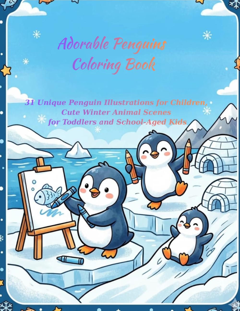 Adorable Penguins Coloring Book: 31 Unique Penguin Illustrations for Children, Cute Winter Animal Scenes for Toddlers and School-Aged Kids