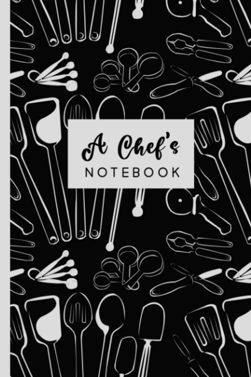 A Chef's Notebook: Blank Recipe Book for Recording All Your Favorite Recipes - Create a Personal Collection of All Your Best Culinary Creations - Black and White Cover Design