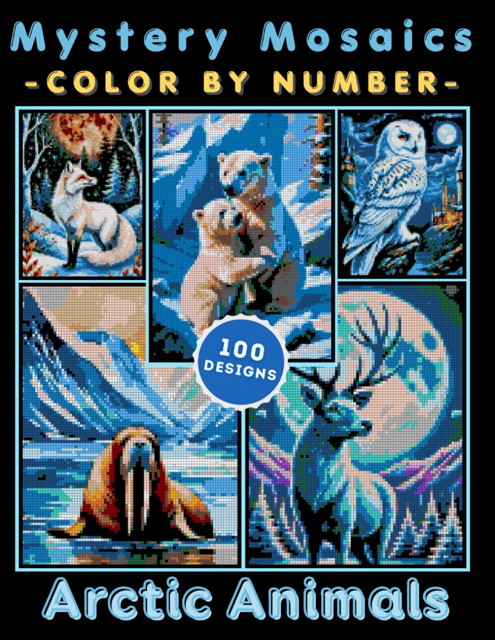 100 Arctic Animals Mystery Mosaic Color by Number for Adults: Calming Winter Coloring Book Featuring Polar Bears, Penguins, and Snowy Nature Scenes