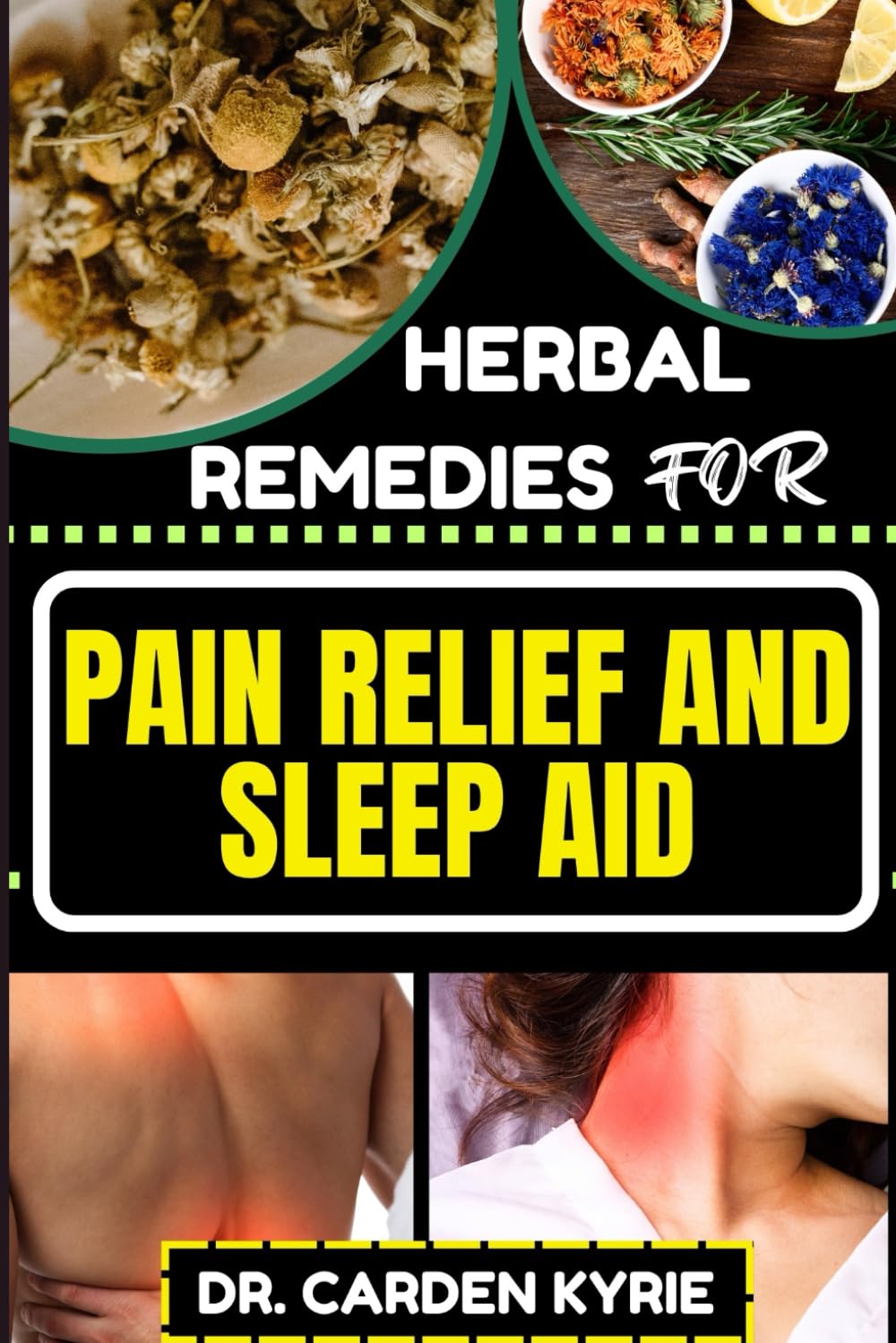 HERBAL REMEDIES FOR PAIN RELIEF AND SLEEP AID: Discover Natural Healing On Targeted Restful Sleep For Holistic Wellness, Vibrant Health And Happier Life
