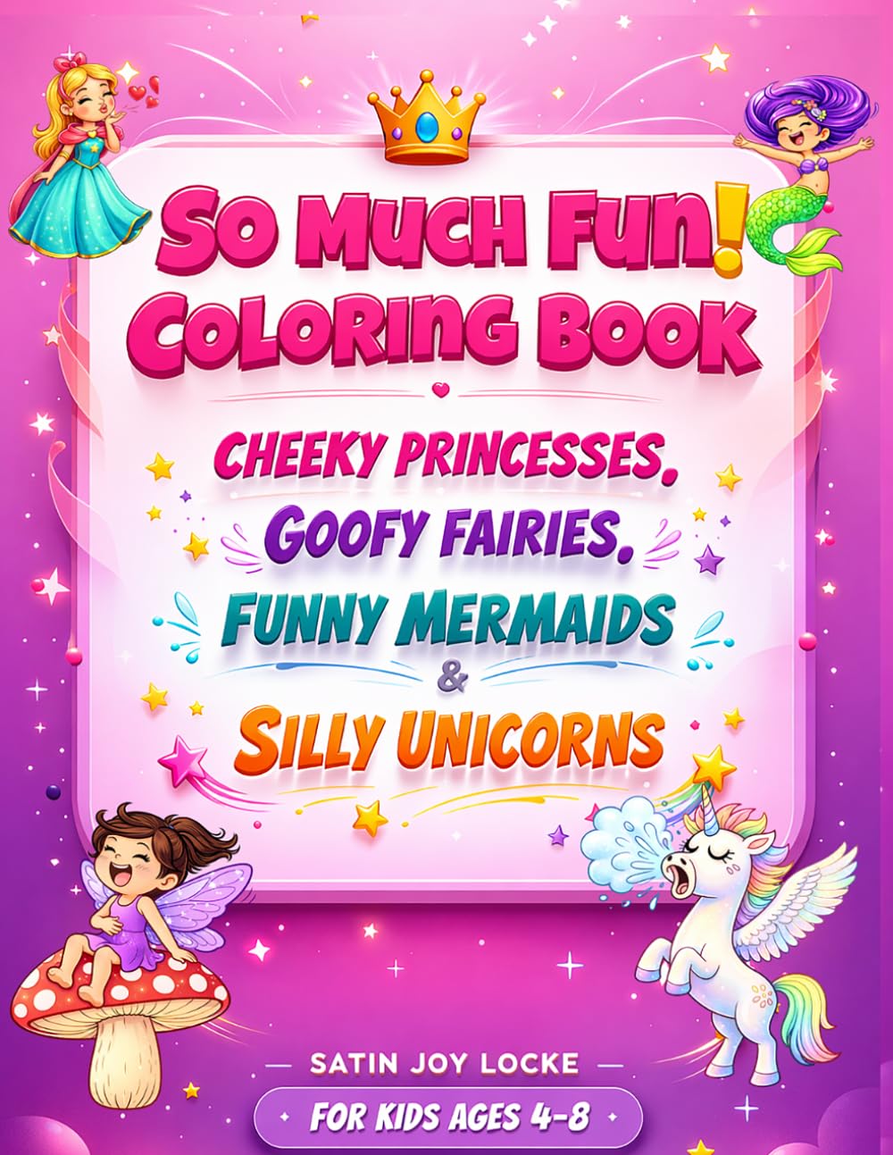 So Much Fun! Colouring Book for Kids-Cheeky Princesses, Goofy Fairies, Funny Mermaids & Silly Unicorns: 60 Pages of Cheeky, Goofy, Funny, Silly Colouring Fun for Kids Ages 4–8