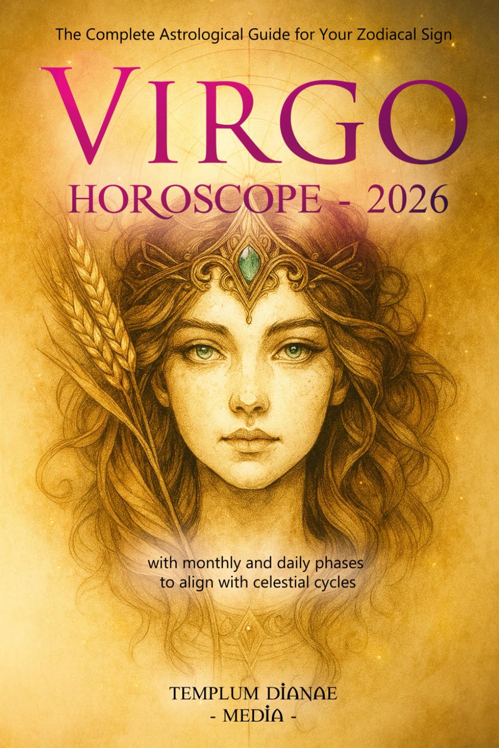 Virgo Horoscope - 2026: The Complete Astrological Guide for Your Zodiacal Sign with monthly and daily phases to align with celestial cycles