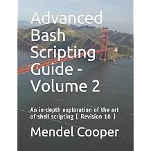 Advanced Bash Scripting Guide - Volume 2 An in-depth exploration of the art of shell scripting  Revision 10