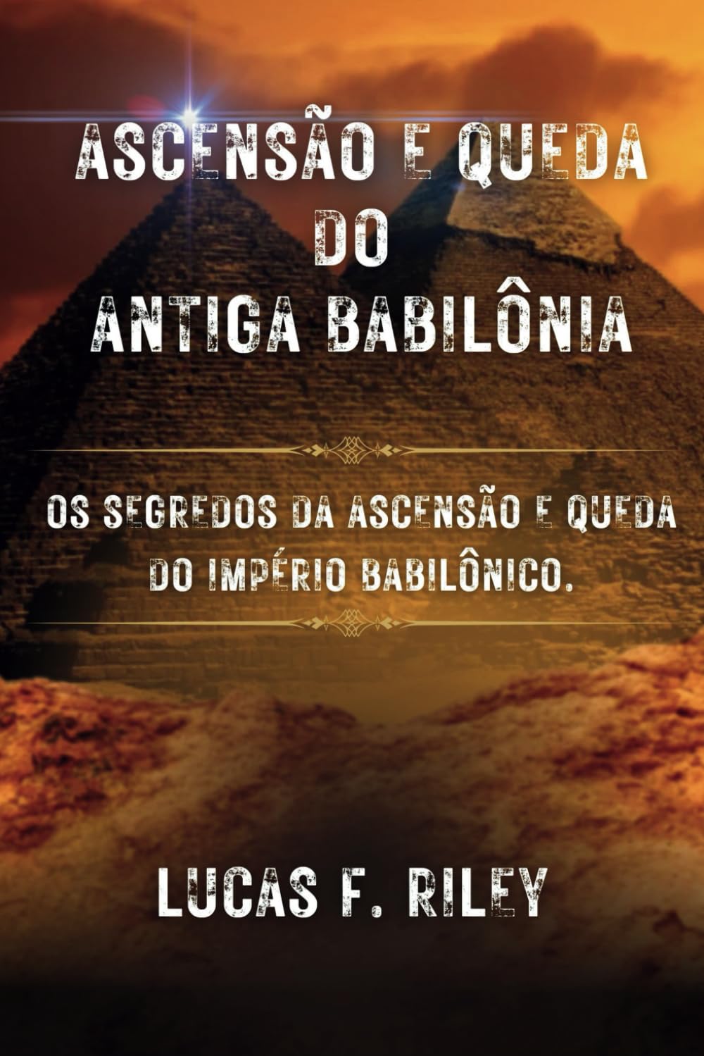 Ascensão e queda do Antiga Babilônia: Os segredos da ascensão e queda do império babilônico. (Portuguese Edition)
