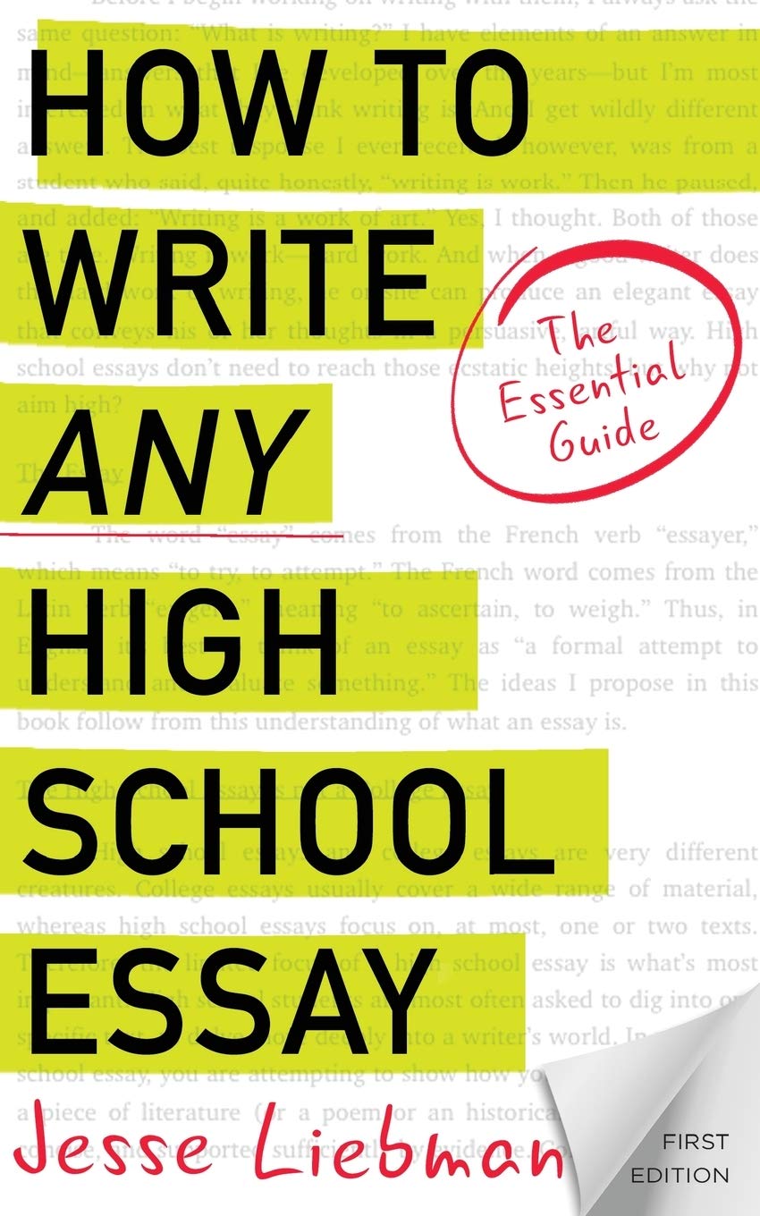How To Write Any High School Essay The Essential Guide Liebman, Jesse