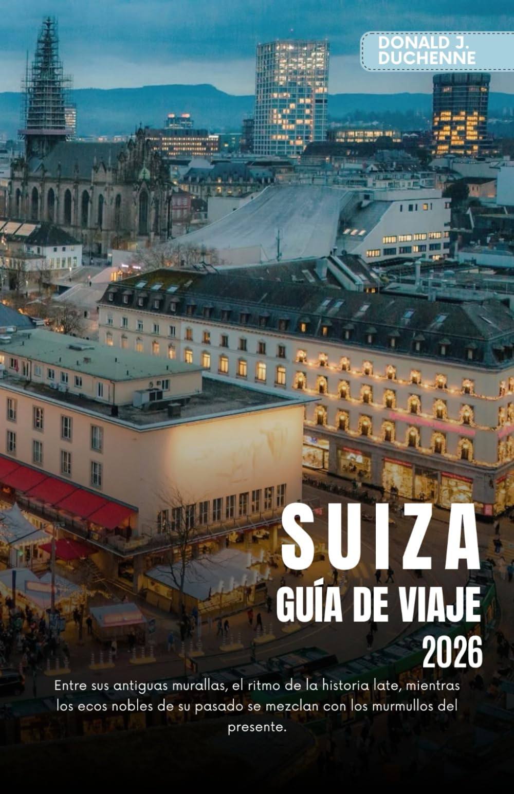SUIZA GUÍA DE VIAJE 2026: Explora ciudades icónicas, majestuosos picos alpinos y rutas de trenes panorámicos por la tierra de la precisión.