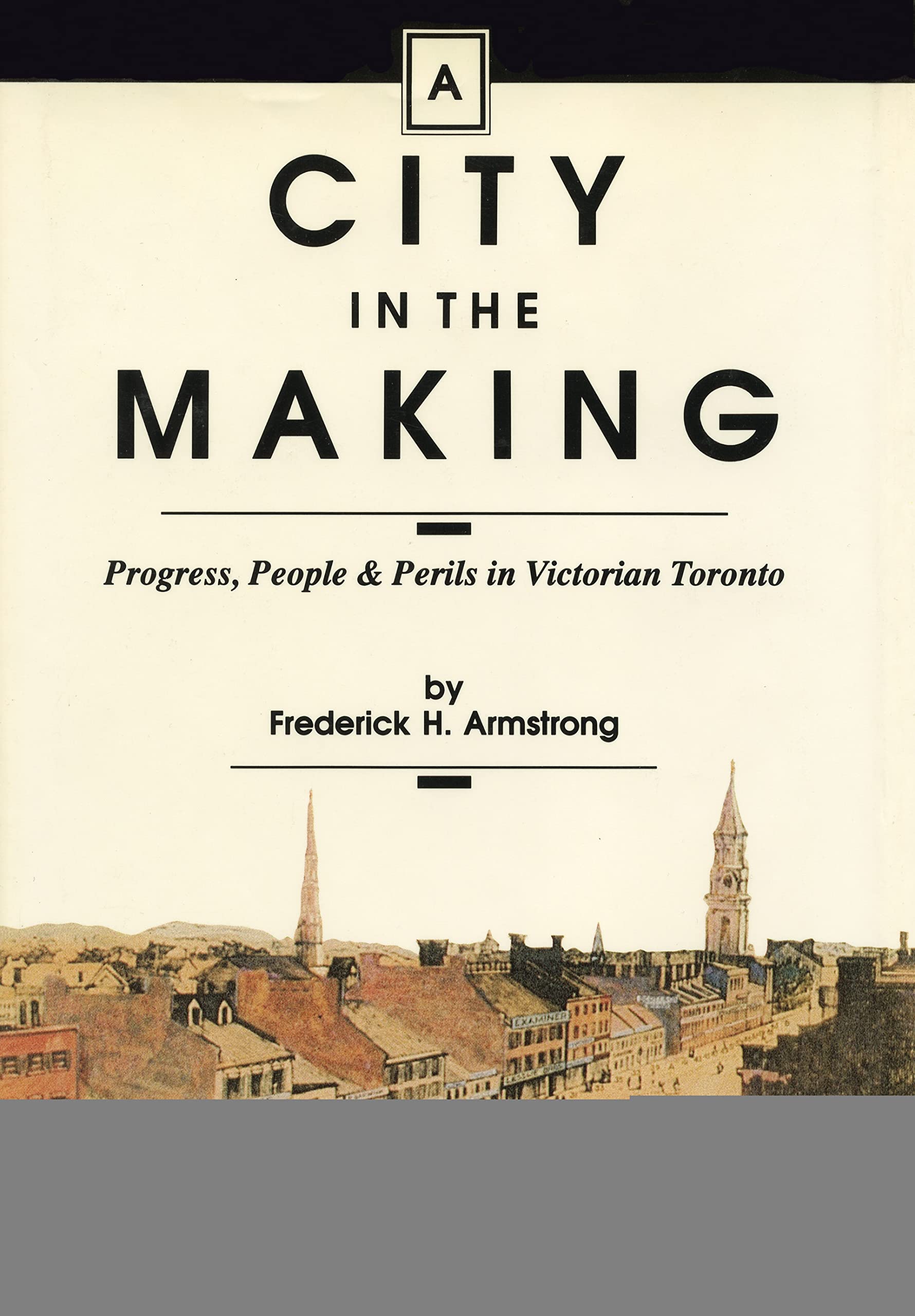 Buy A City in the Making: Progress, People & Perils in Victorian Toronto — BookShops.in