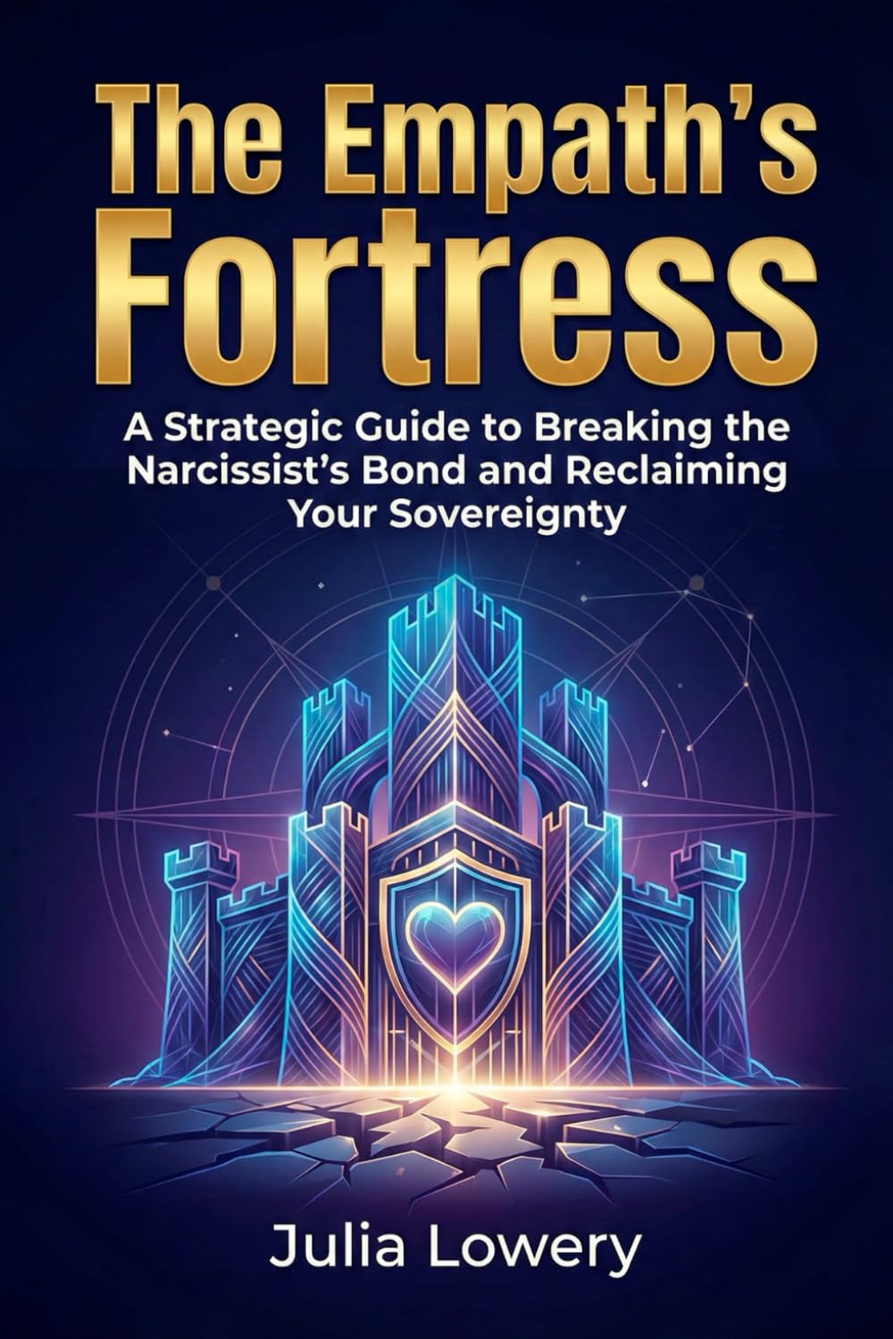 THE EMPATH'S FORTRESS: A Strategic Guide to Breaking the Narcissist's Bond and Reclaiming Your Sovereignty