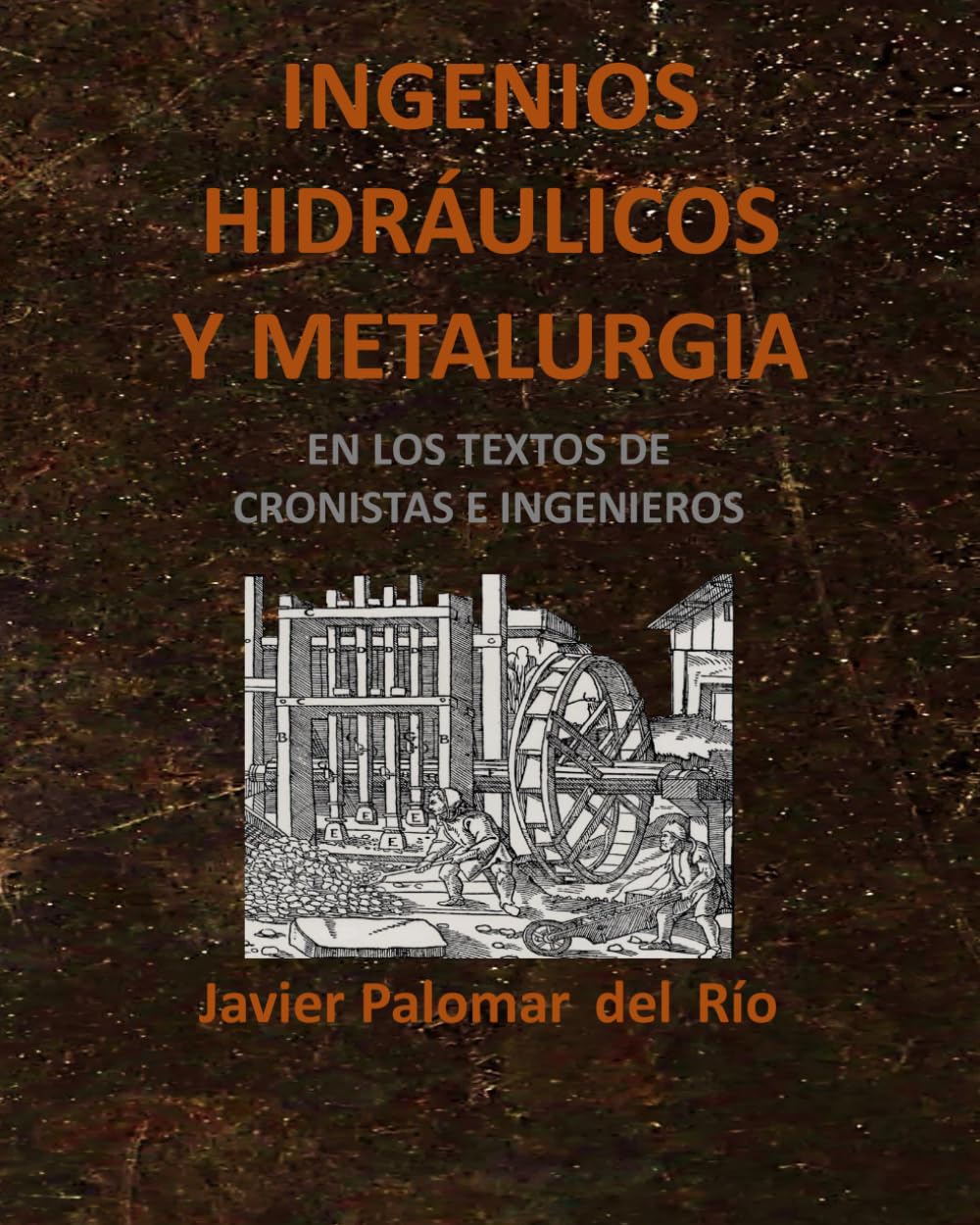 INGENIOS HIDRÁULICOS Y METALURGIA: EN LOS TEXTOS ANTIGUOS DE CRONISTAS E INGENIEROS