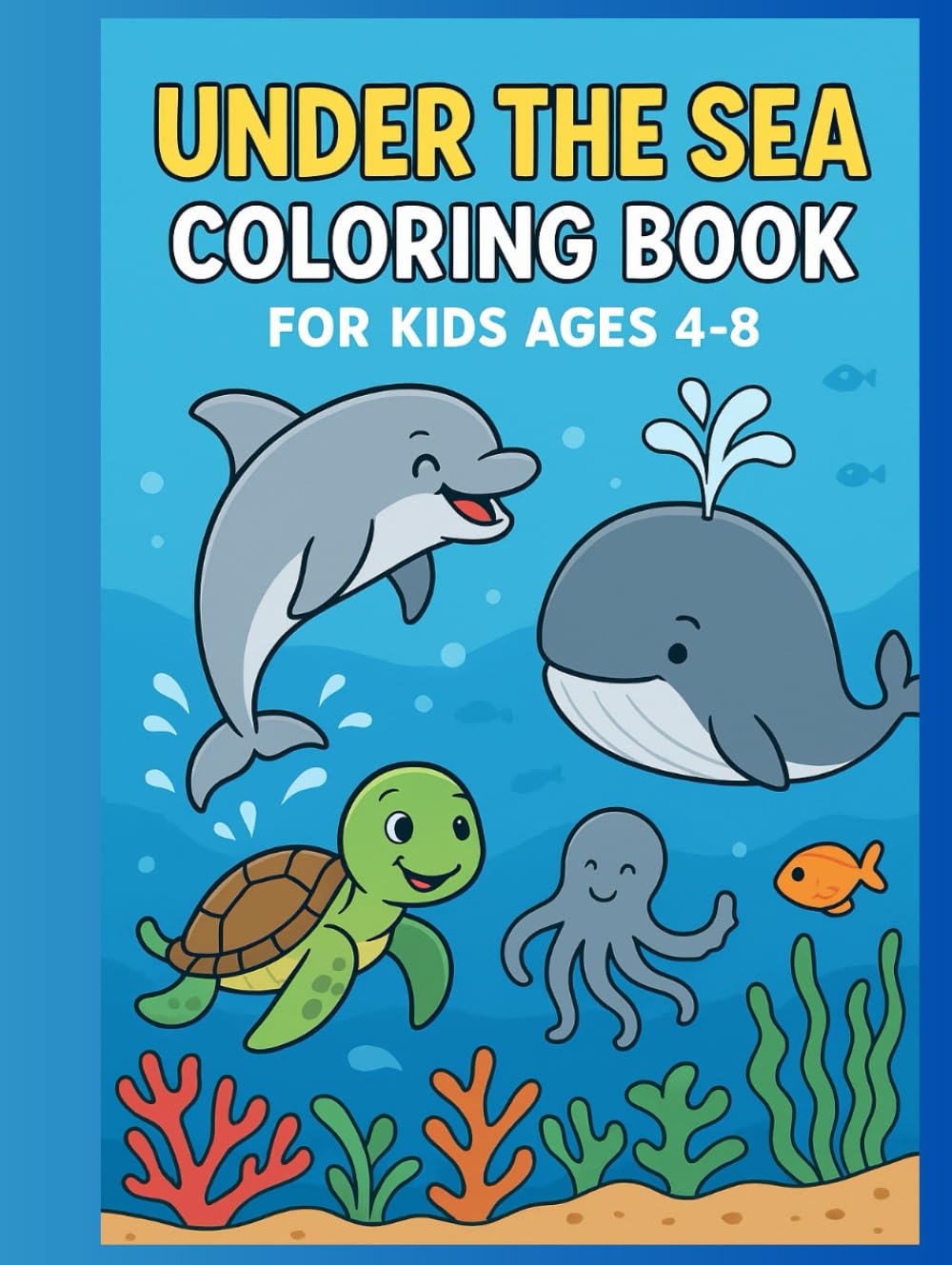 Under the Sea Coloring Book for Kids Ages 4–8: Fun Ocean Adventures with Dolphins, Whales, Turtles, Fish & More