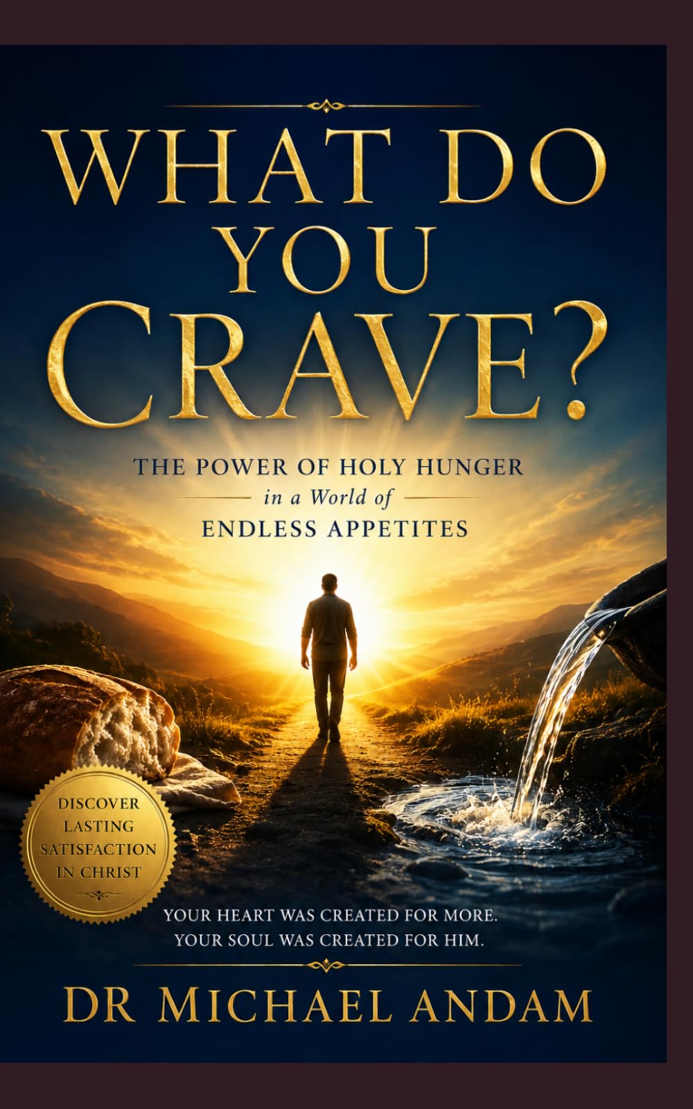 What Do You Crave?: The power of holy hunger in a world of endless appetites