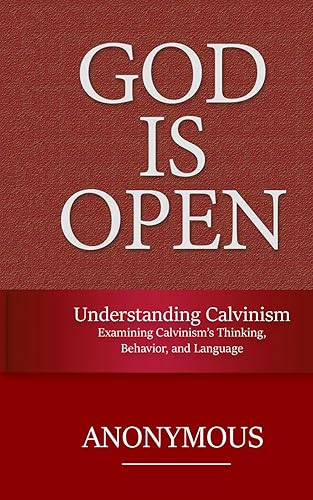 Understanding Calvinism: Examining Calvinism’s Thinking, Behavior, and Language: 4 (God is Open)