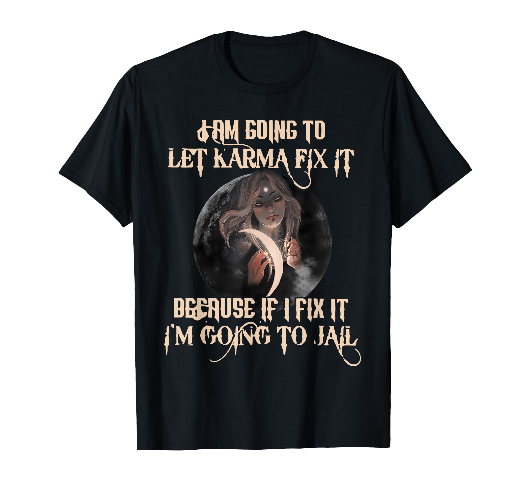I Am Going To Let Karma Fix It Because If I Fix It T-Shirt