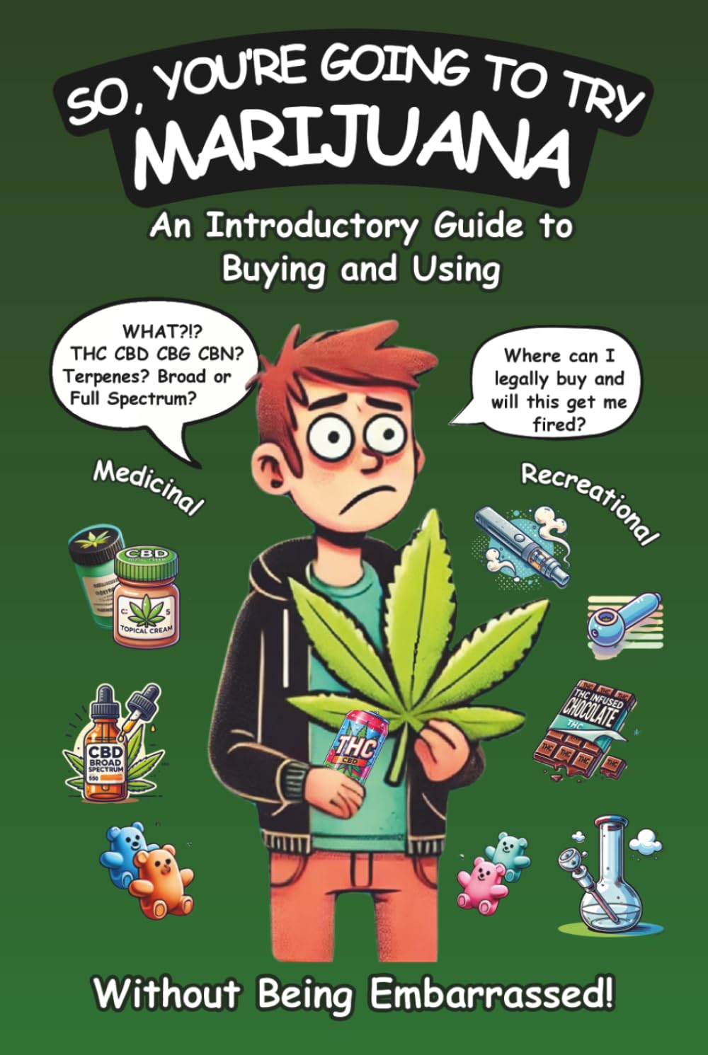 So, You're Going to Try Marijuana: An Introductory Guide to Buying and Using Recreational and Medical Cannabis (Without Being Embarrassed!)
