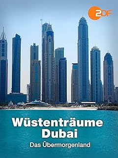 Wüstenträume: Dubai - Das Übermorgenland